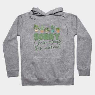 Sorry, I have PLANTS this weekend Hoodie